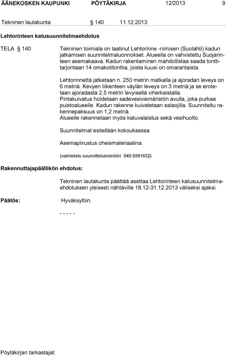 Rakennuttajapäällikön ehdotus: Lehto rin net tä jat ke taan n. 250 met rin mat kal la ja ajo ra dan le veys on 6 met riä.