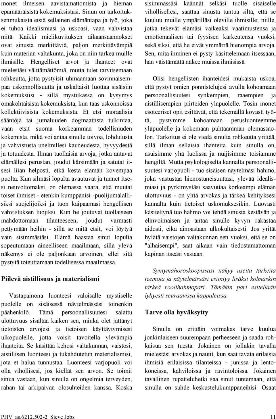 idealismiasi ja uskoasi, vaan vahvistaa jotka tekevät elämäsi vaikeaksi vaatimustensa ja niitä.