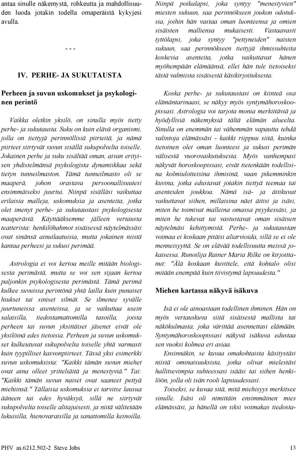 Vastaavasti tyttölapsi, joka syntyy "pettyneiden" naisten - - - sukuun, saa perinnökseen tiettyjä ihmissuhteita koskevia asenteita, jotka vaikuttavat hänen myöhempään elämäänsä, ellei hän tule