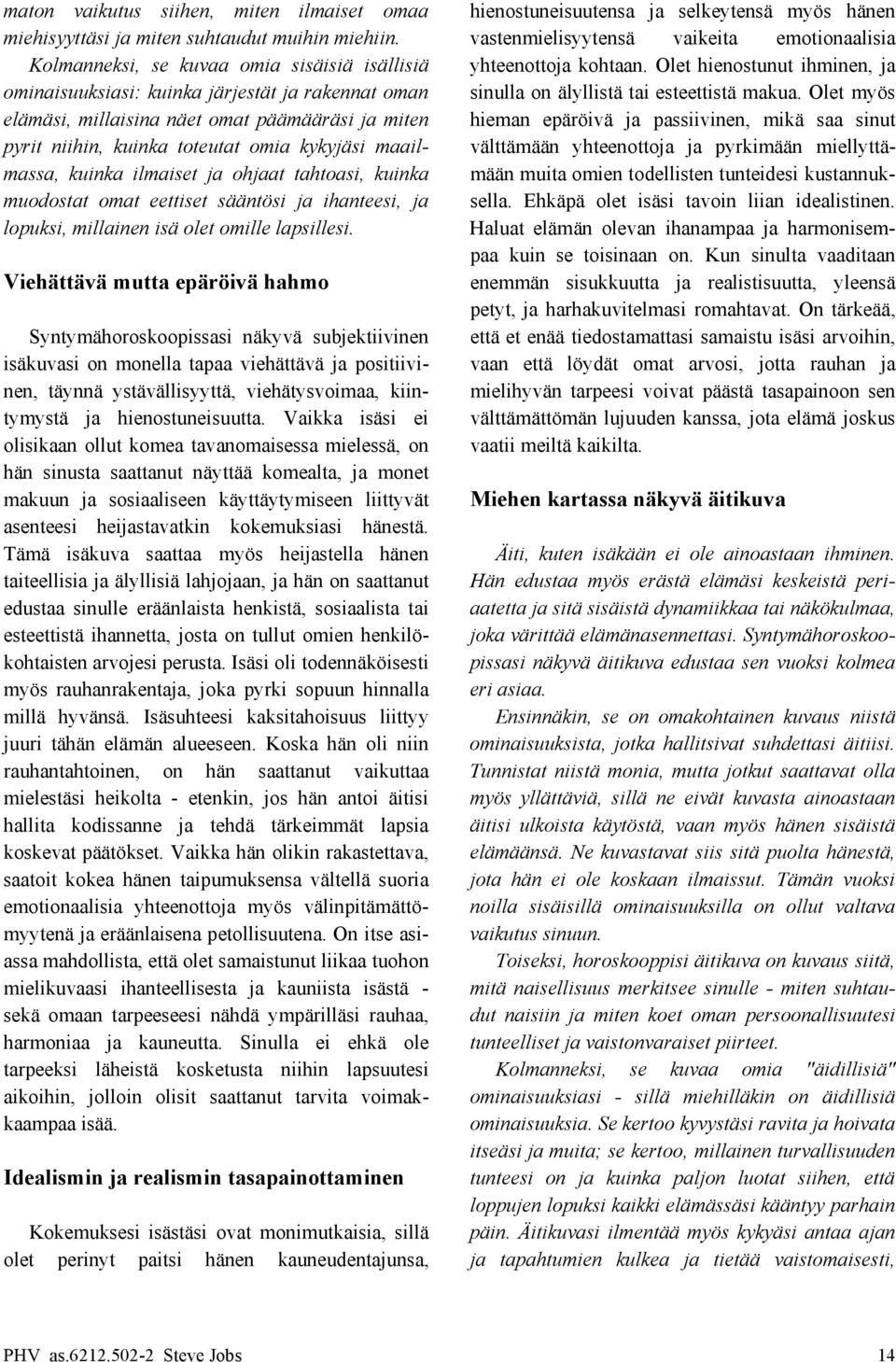 Olet hienostunut ihminen, ja ominaisuuksiasi: kuinka järjestät ja rakennat oman sinulla on älyllistä tai esteettistä makua.