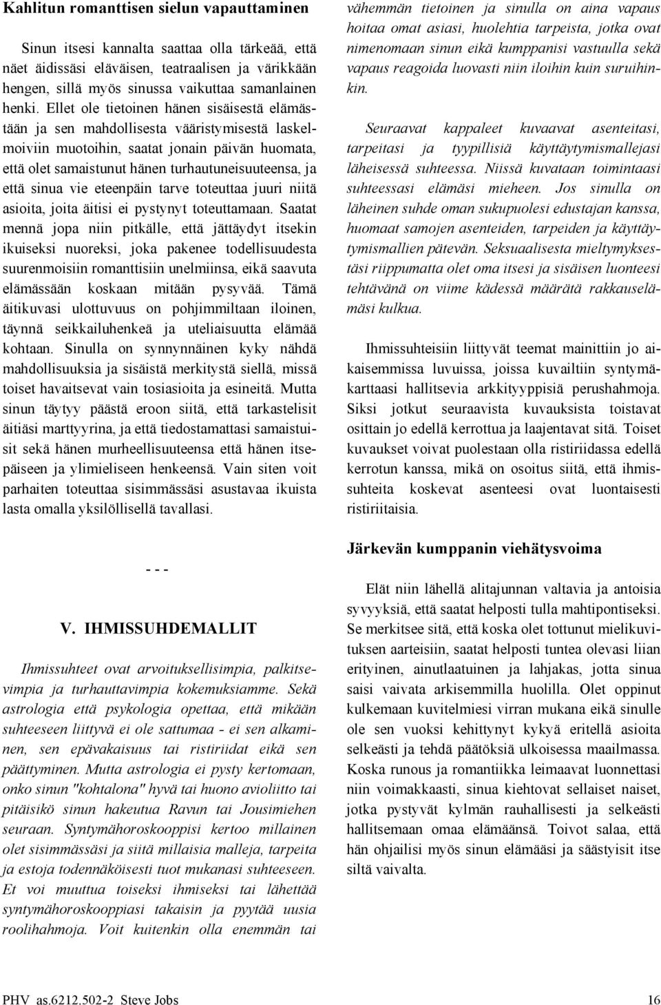 Ellet ole tietoinen hänen sisäisestä elämästään ja sen mahdollisesta vääristymisestä laskel- Seuraavat kappaleet kuvaavat asenteitasi, moiviin muotoihin, saatat jonain päivän huomata, tarpeitasi ja
