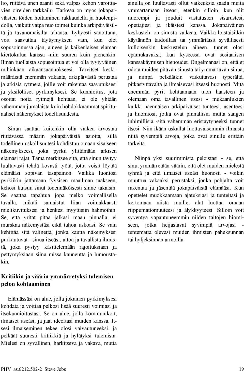 kuinka arkipäiväisil- opettajiesi ja ikäistesi kanssa. Jokapäiväinen tä ja tavanomaisilta tahansa. Lyhyesti sanottuna, keskustelu on sinusta vaikeaa.