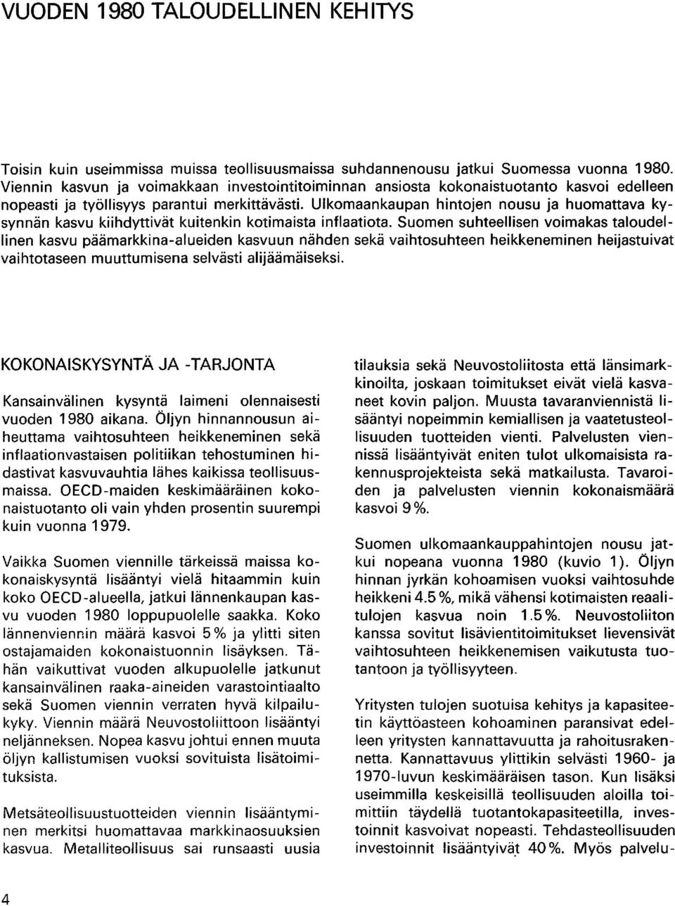 Ulkomaankaupan hintojen nousu ja huomattava kysynnän kasvu kiihdyttivät kuitenkin kotimaista inflaatiota.
