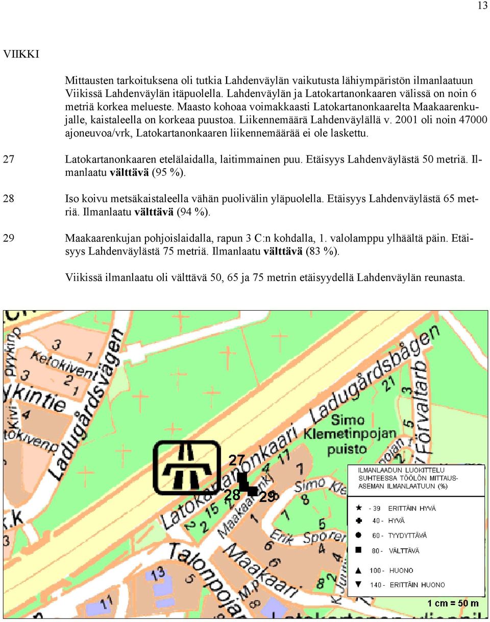 Liikennemäärä Lahdenväylällä v. 2001 oli noin 47000 ajoneuvoa/vrk, Latokartanonkaaren liikennemäärää ei ole laskettu. 27 Latokartanonkaaren etelälaidalla, laitimmainen puu.