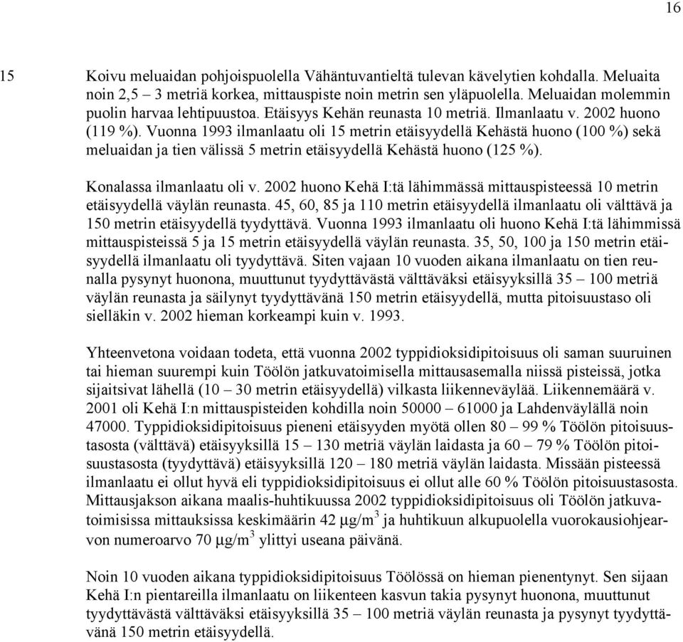 Vuonna 1993 ilmanlaatu oli 15 metrin etäisyydellä Kehästä huono (100 %) sekä meluaidan ja tien välissä 5 metrin etäisyydellä Kehästä huono (125 %). Konalassa ilmanlaatu oli v.