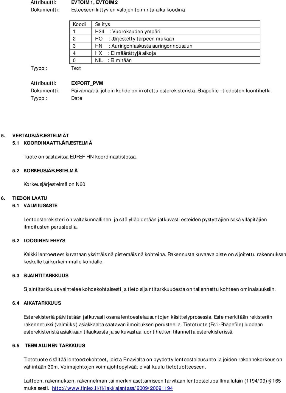 1 KOORDINAATTIJÄRJESTELMÄ Tuote on saatavissa EUREF-FIN koordinaatistossa. 5.2 KORKEUSJÄRJESTELMÄ Korkeusjärjestelmä on N60 6. TIEDON LAATU 6.