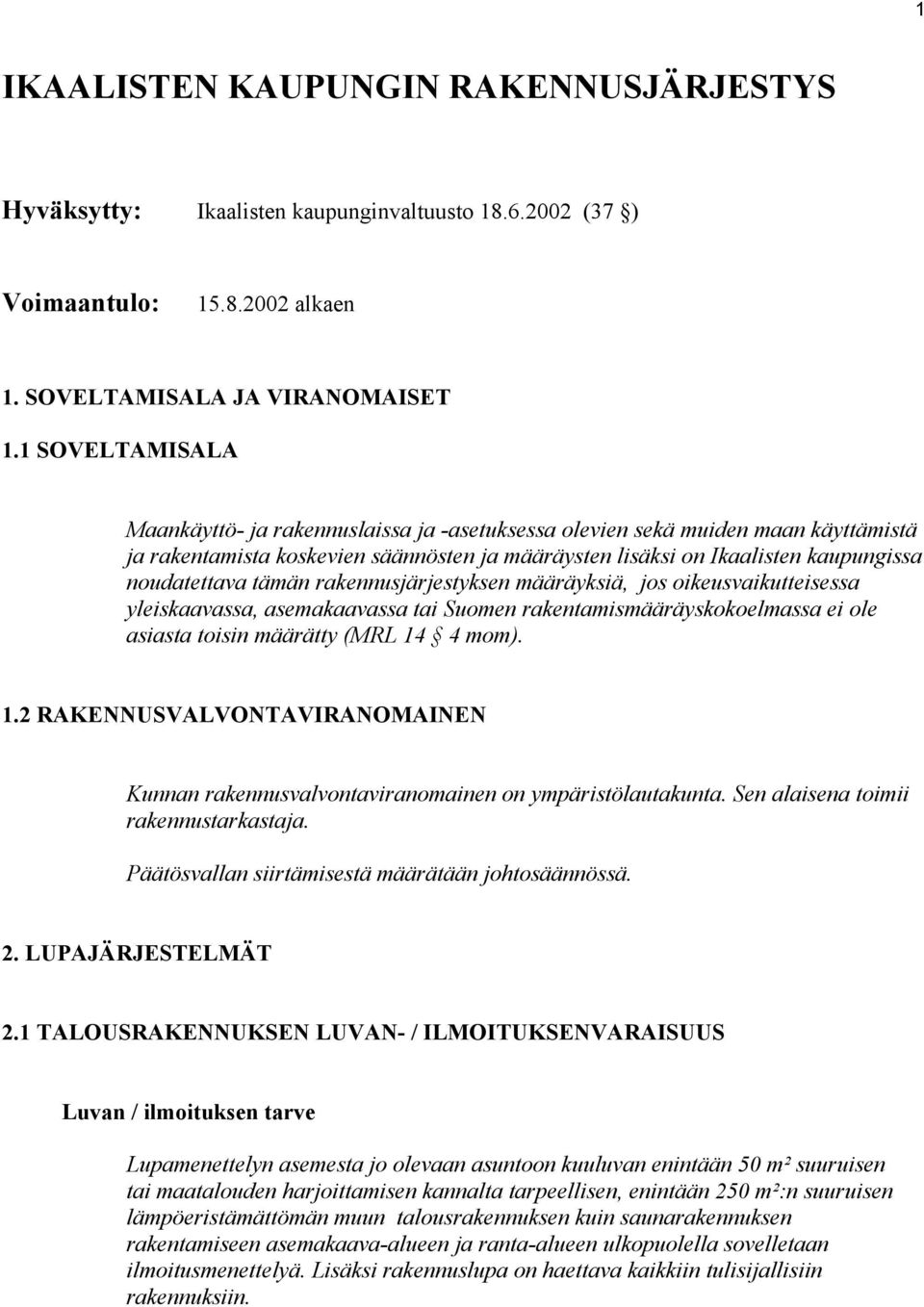 tämän rakennusjärjestyksen määräyksiä, jos oikeusvaikutteisessa yleiskaavassa, asemakaavassa tai Suomen rakentamismääräyskokoelmassa ei ole asiasta toisin määrätty (MRL 14