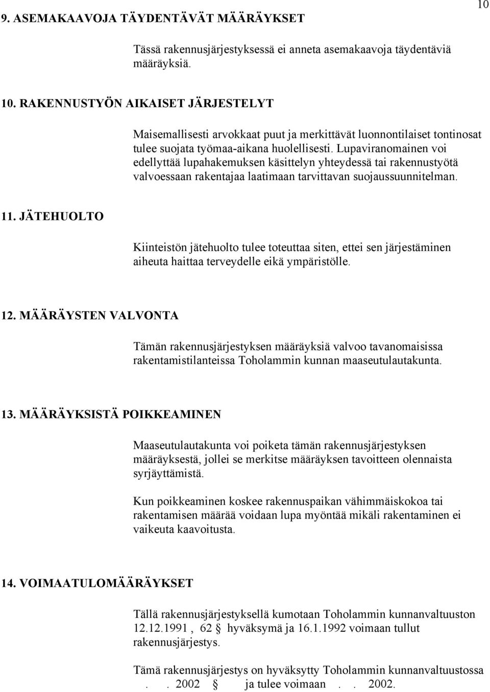 JÄTEHUOLTO Kiinteistön jätehuolto tulee toteuttaa siten, ettei sen järjestäminen aiheuta haittaa terveydelle eikä ympäristölle. 12.