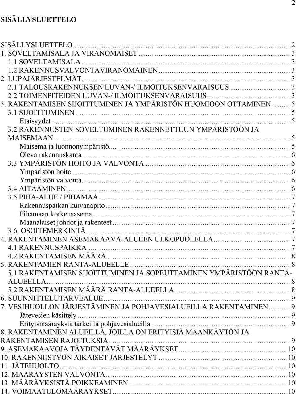 ..5 Maisema ja luonnonympäristö...5 Oleva rakennuskanta...6 3.3 YMPÄRISTÖN HOITO JA VALVONTA...6 Ympäristön hoito...6 Ympäristön valvonta...6 3.4 AITAAMINEN...6 3.5 PIHA-ALUE / PIHAMAA.