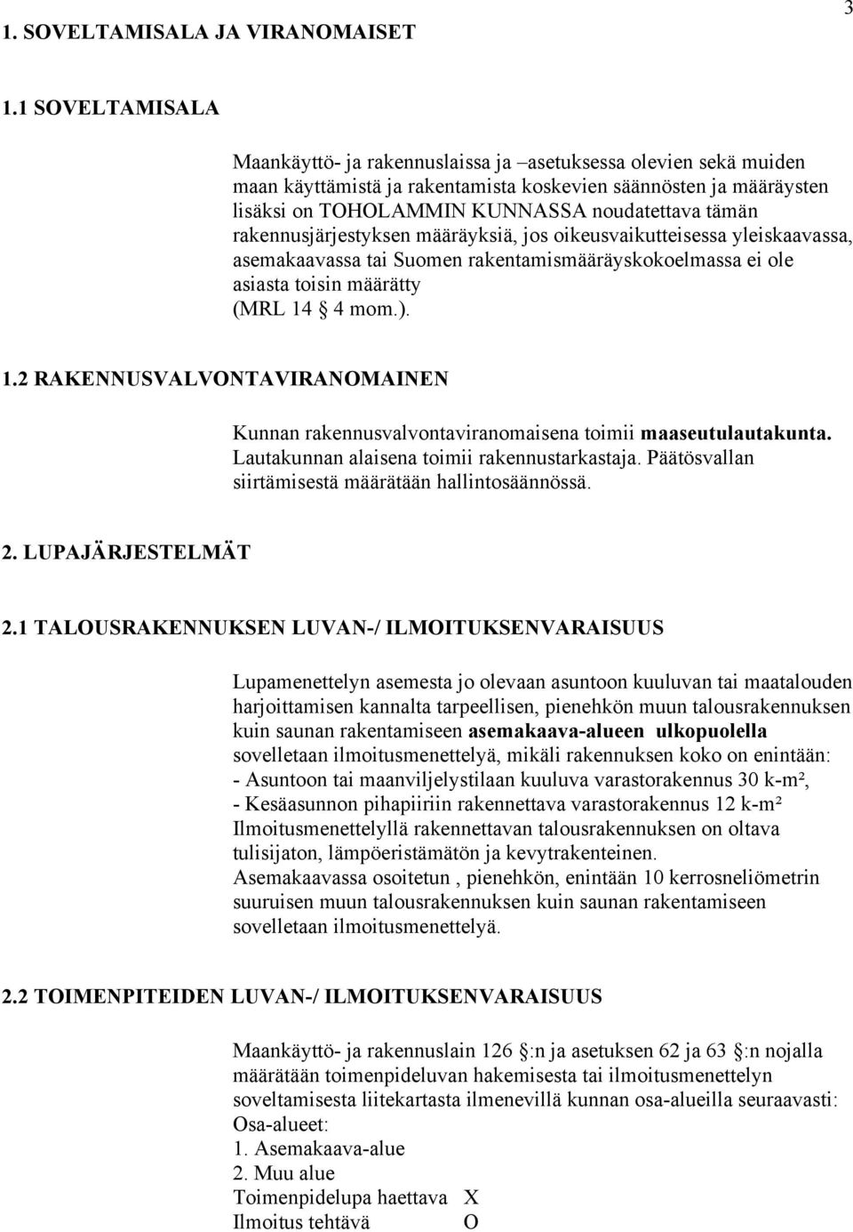 rakennusjärjestyksen määräyksiä, jos oikeusvaikutteisessa yleiskaavassa, asemakaavassa tai Suomen rakentamismääräyskokoelmassa ei ole asiasta toisin määrätty (MRL 14