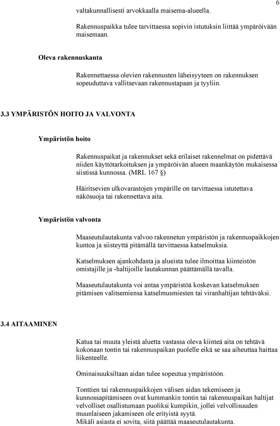 3 YMPÄRISTÖN HOITO JA VALVONTA Ympäristön hoito Rakennuspaikat ja rakennukset sekä erilaiset rakennelmat on pidettävä niiden käyttötarkoituksen ja ympäröivän alueen maankäytön mukaisessa siistissä