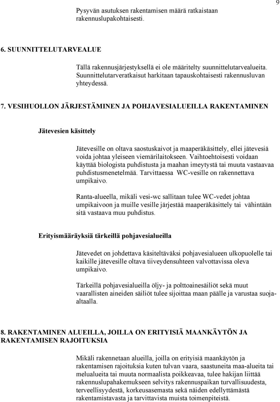 VESIHUOLLON JÄRJESTÄMINEN JA POHJAVESIALUEILLA RAKENTAMINEN Jätevesien käsittely Jätevesille on oltava saostuskaivot ja maaperäkäsittely, ellei jätevesiä voida johtaa yleiseen viemärilaitokseen.