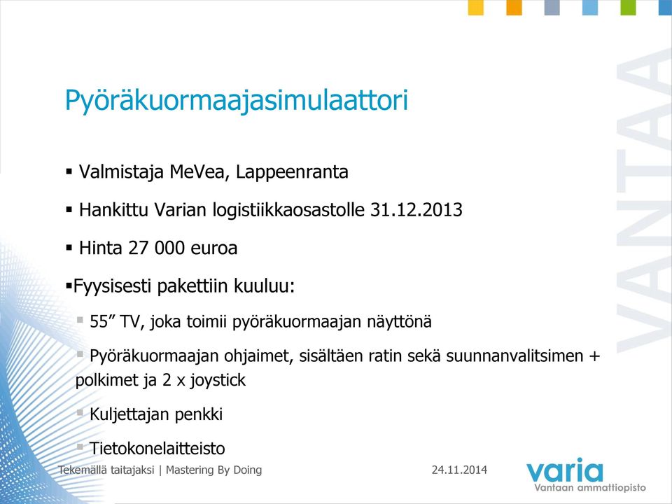 2013 Hinta 27 000 euroa Fyysisesti pakettiin kuuluu: 55 TV, joka toimii