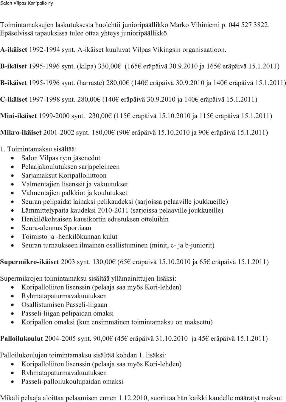 (harraste) 280,00 (140 eräpäivä 30.9.2010 ja 140 eräpäivä 15.1.2011) C-ikäiset 1997-1998 synt. 280,00 (140 eräpäivä 30.9.2010 ja 140 eräpäivä 15.1.2011) Mini-ikäiset 1999-2000 synt.