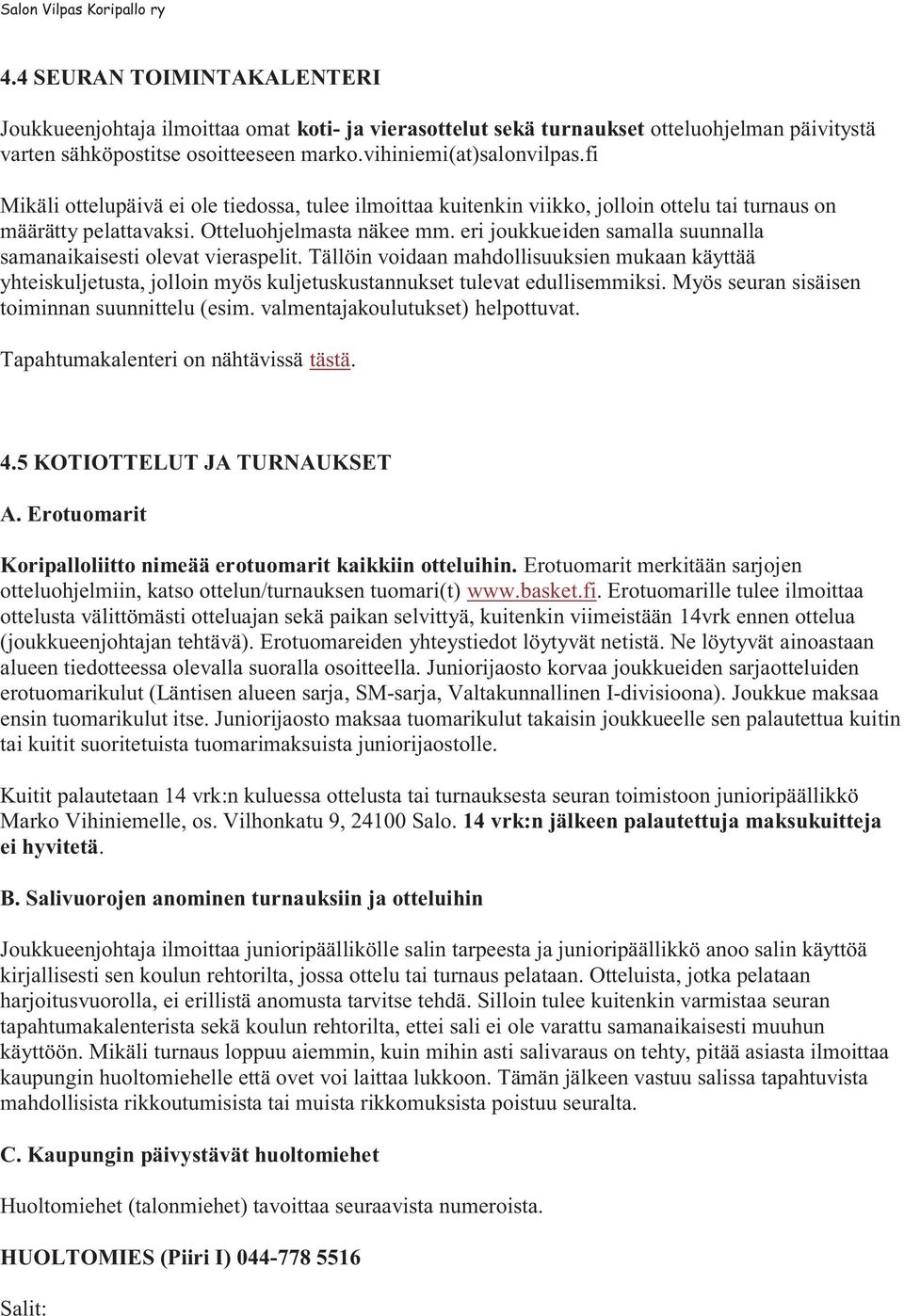 eri joukkueiden samalla suunnalla samanaikaisesti olevat vieraspelit. Tällöin voidaan mahdollisuuksien mukaan käyttää yhteiskuljetusta, jolloin myös kuljetuskustannukset tulevat edullisemmiksi.