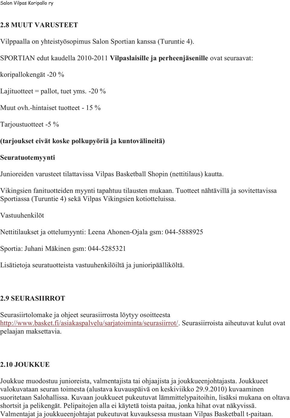 -hintaiset tuotteet - 15 % Tarjoustuotteet -5 % (tarjoukset eivät koske polkupyöriä ja kuntovälineitä) Seuratuotemyynti Junioreiden varusteet tilattavissa Vilpas Basketball Shopin (nettitilaus)