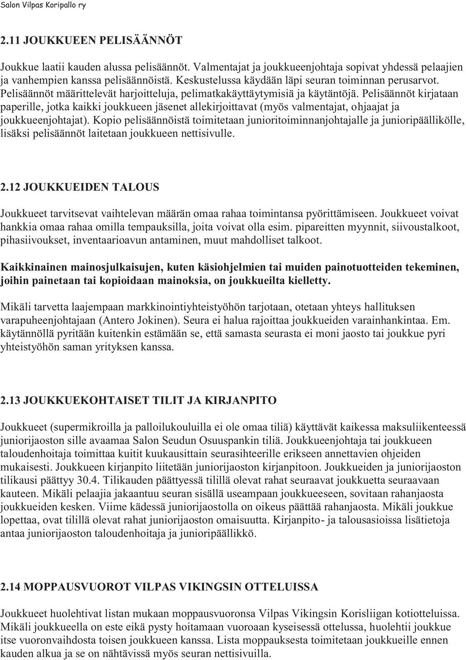 Pelisäännöt kirjataan paperille, jotka kaikki joukkueen jäsenet allekirjoittavat (myös valmentajat, ohjaajat ja joukkueenjohtajat).
