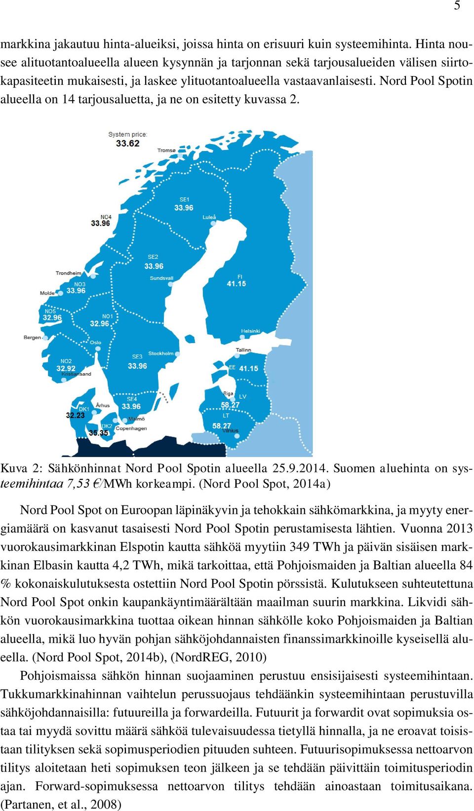 Nord Pool Spotin alueella on 14 tarjousaluetta, ja ne on esitetty kuvassa 2. Kuva 2: Sähkönhinnat Nord Pool Spotin alueella 25.9.2014. Suomen aluehinta on systeemihintaa 7,53 /MWh korkeampi.