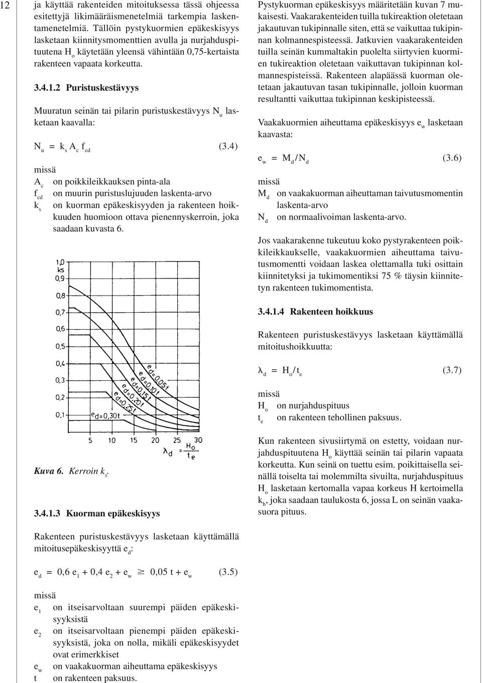 2 Puristuskestävyys Muuratun seinän tai pilarin puristuskestävyys N u lasketaan kaavalla: N u = k s A c f cd (3.