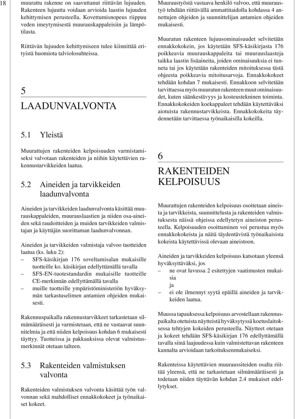 5 LAADUNVALVONTA Muuraustyöstä vastaava henkilö valvoo, että muuraustyö tehdään riittävällä ammattitaidolla kohdassa 4 annettujen ohjeiden ja suunnittelijan antamien ohjeiden mukaisesti.