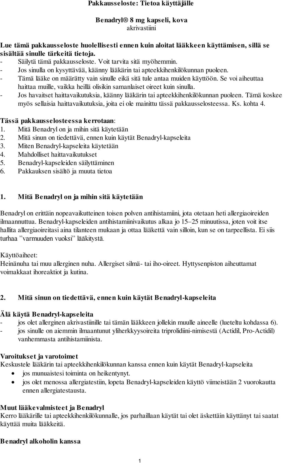 - Tämä lääke on määrätty vain sinulle eikä sitä tule antaa muiden käyttöön. Se voi aiheuttaa haittaa muille, vaikka heillä olisikin samanlaiset oireet kuin sinulla.