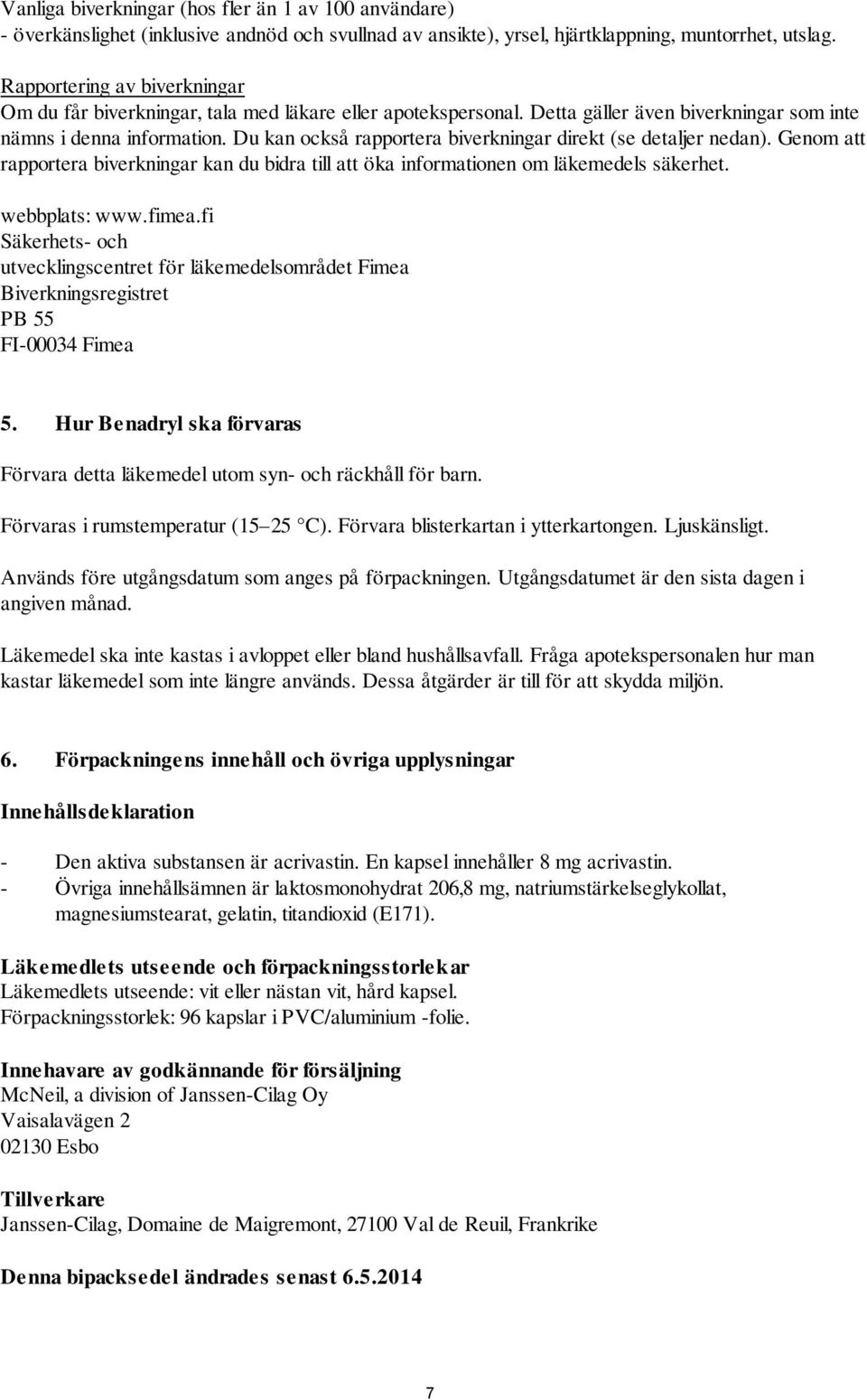 Du kan också rapportera biverkningar direkt (se detaljer nedan). Genom att rapportera biverkningar kan du bidra till att öka informationen om läkemedels säkerhet. webbplats: www.fimea.