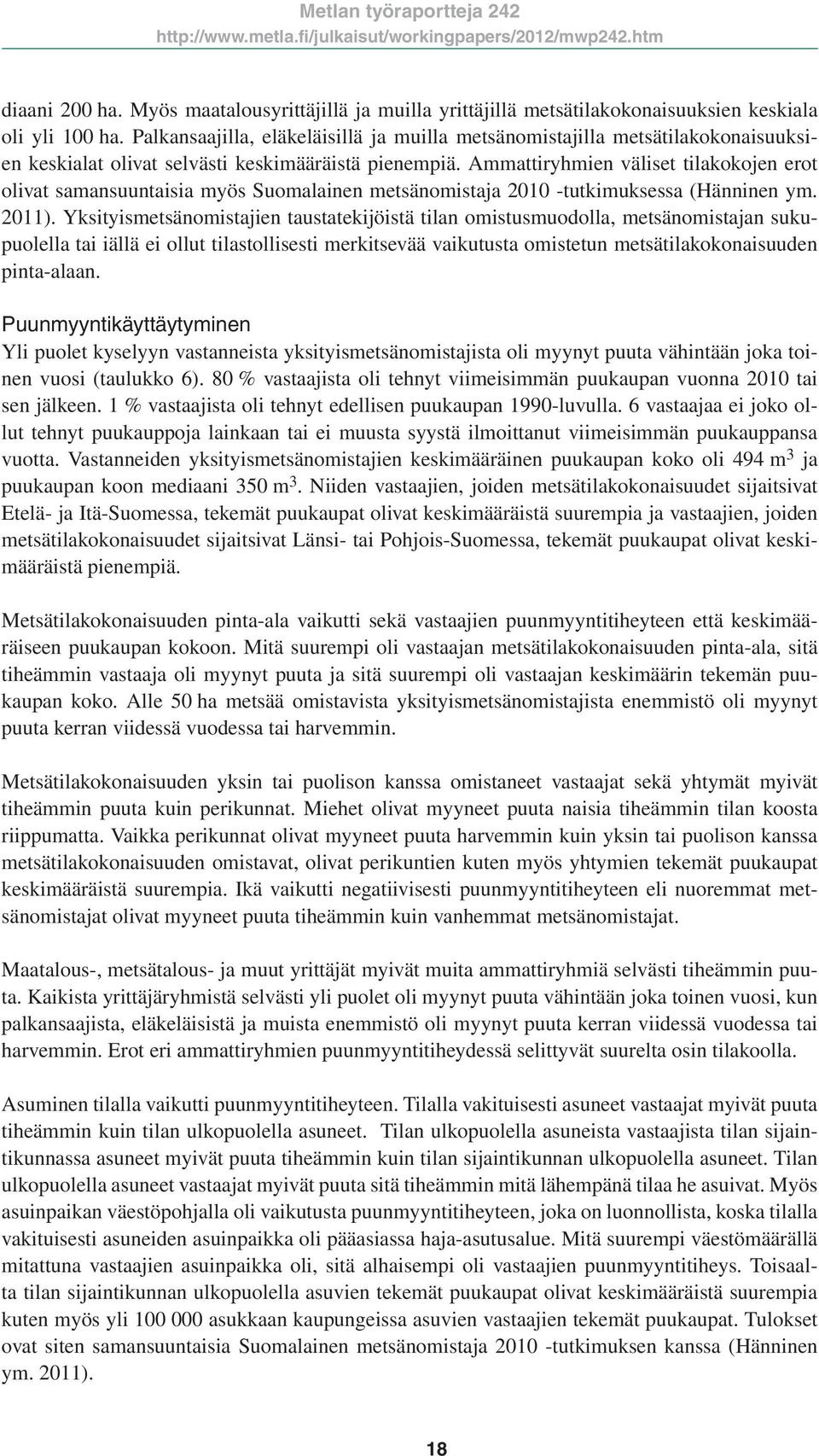 Ammattiryhmien väliset tilakokojen erot olivat samansuuntaisia myös Suomalainen metsänomistaja 2010 -tutkimuksessa (Hänninen ym. 2011).