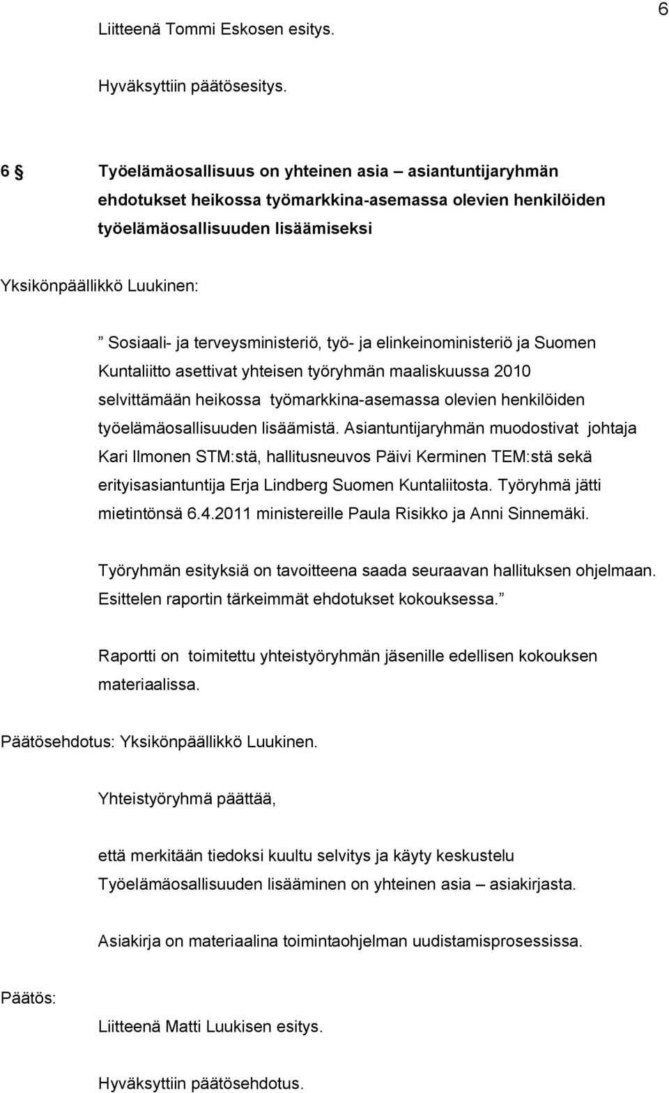 elinkeinoministeriö ja Suomen Kuntaliitto asettivat yhteisen työryhmän maaliskuussa 2010 selvittämään heikossa työmarkkina asemassa olevien henkilöiden työelämäosallisuuden lisäämistä.