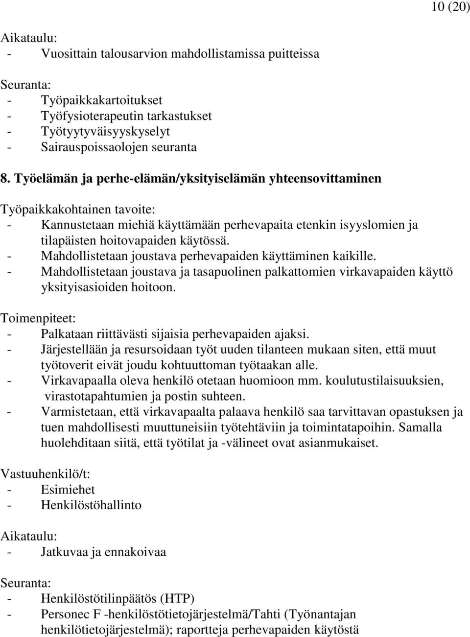 - Mahdollistetaan joustava perhevapaiden käyttäminen kaikille. - Mahdollistetaan joustava ja tasapuolinen palkattomien virkavapaiden käyttö yksityisasioiden hoitoon.