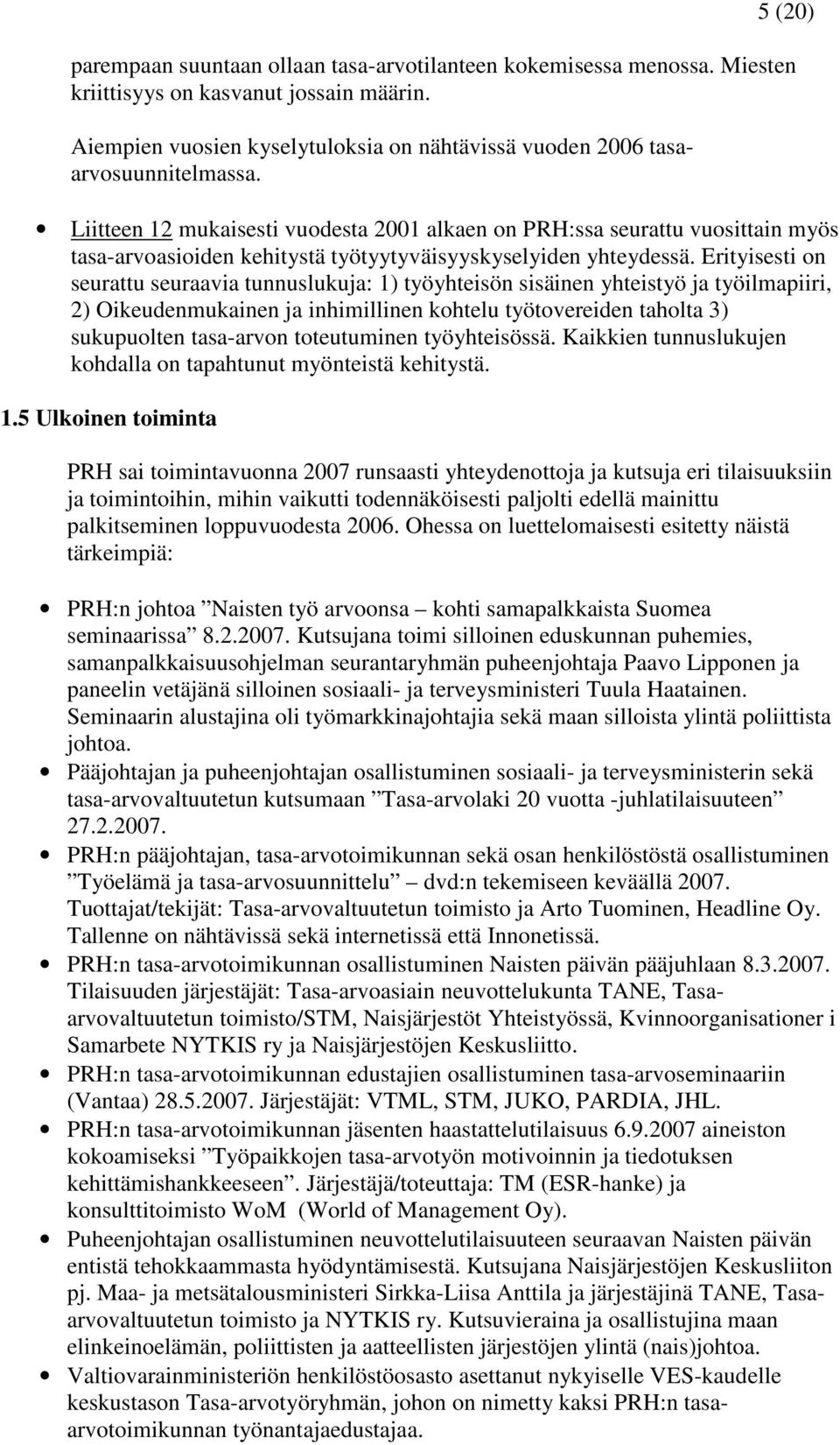 Liitteen 12 mukaisesti vuodesta 2001 alkaen on PRH:ssa seurattu vuosittain myös tasa-arvoasioiden kehitystä työtyytyväisyyskyselyiden yhteydessä.