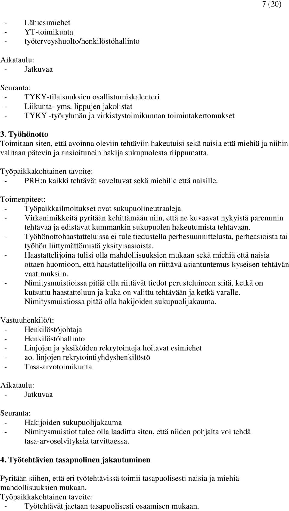 Työhönotto Toimitaan siten, että avoinna oleviin tehtäviin hakeutuisi sekä naisia että miehiä ja niihin valitaan pätevin ja ansioitunein hakija sukupuolesta riippumatta.