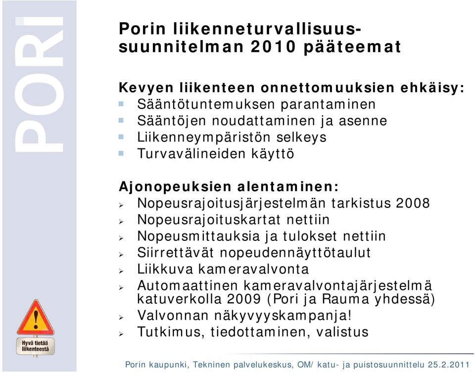 Nopeusrajoitusjärjestelmän tarkistus 2008 Nopeusrajoituskartat nettiin Nopeusmittauksia ja tulokset nettiin Siirrettävät