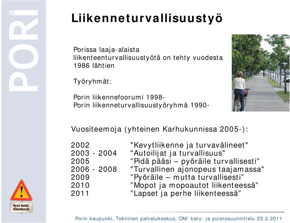 "Kevytliikenne ja turvavälineet" 2003-2004 "Autoilijat ja turvallisuus" 2005 Pidä pääsi pyöräile turvallisesti 2006-2008