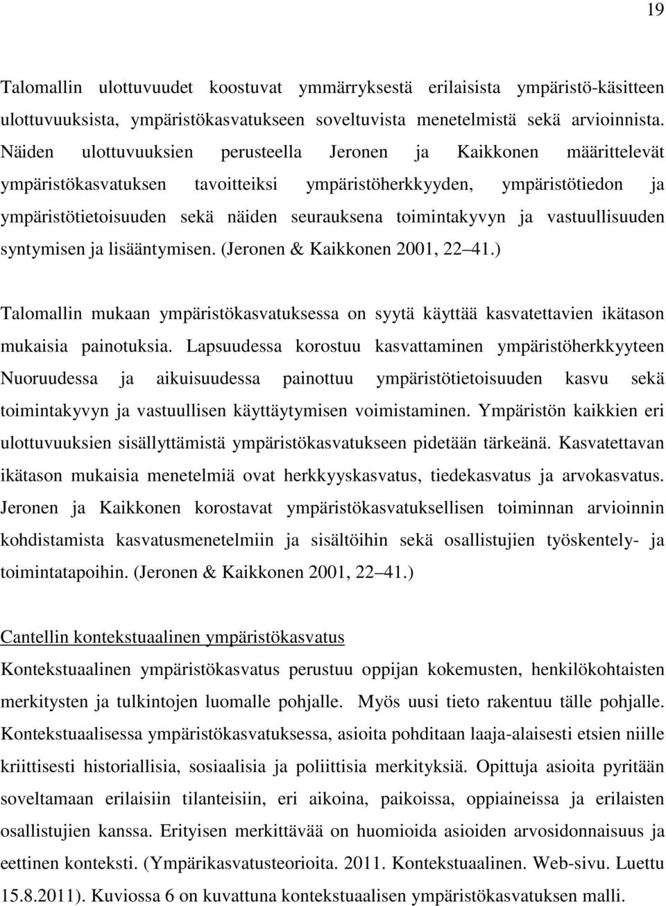 toimintakyvyn ja vastuullisuuden syntymisen ja lisääntymisen. (Jeronen & Kaikkonen 2001, 22 41.) Talomallin mukaan ympäristökasvatuksessa on syytä käyttää kasvatettavien ikätason mukaisia painotuksia.