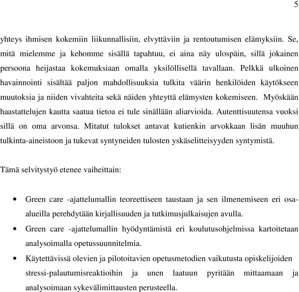 Pelkkä ulkoinen havainnointi sisältää paljon mahdollisuuksia tulkita väärin henkilöiden käytökseen muutoksia ja niiden vivahteita sekä näiden yhteyttä elämysten kokemiseen.