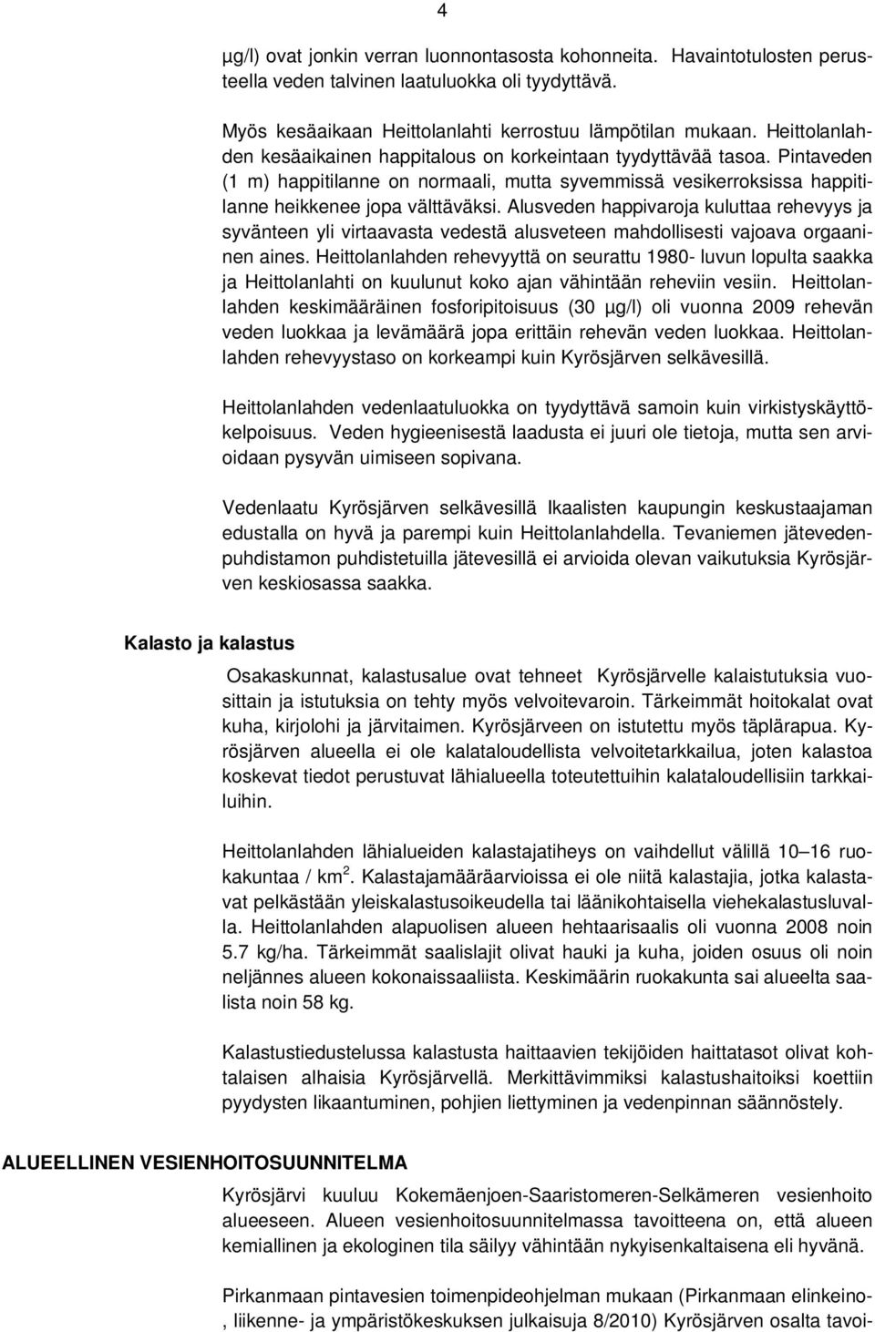 Alusveden happivaroja kuluttaa rehevyys ja syvänteen yli virtaavasta vedestä alusveteen mahdollisesti vajoava orgaaninen aines.