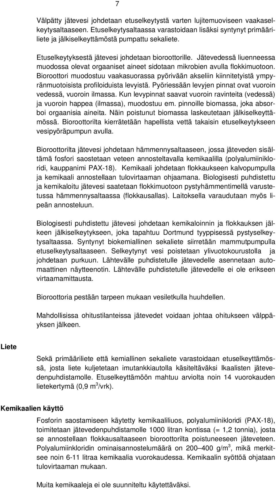 Bioroottori muodostuu vaakasuorassa pyörivään akseliin kiinnitetyistä ympyränmuotoisista profiloiduista levyistä. Pyöriessään levyjen pinnat ovat vuoroin vedessä, vuoroin ilmassa.