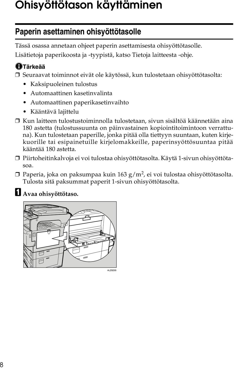 Tärkeää Seuraavat toiminnot eivät ole käytössä, kun tulostetaan ohisyöttötasolta: Kaksipuoleinen tulostus Automaattinen kasetinvalinta Automaattinen paperikasetinvaihto Kääntävä lajittelu Kun
