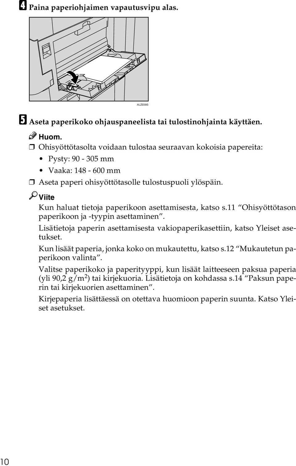 Viite Kun haluat tietoja paperikoon asettamisesta, katso s.11 Ohisyöttötason paperikoon ja -tyypin asettaminen. Lisätietoja paperin asettamisesta vakiopaperikasettiin, katso Yleiset asetukset.