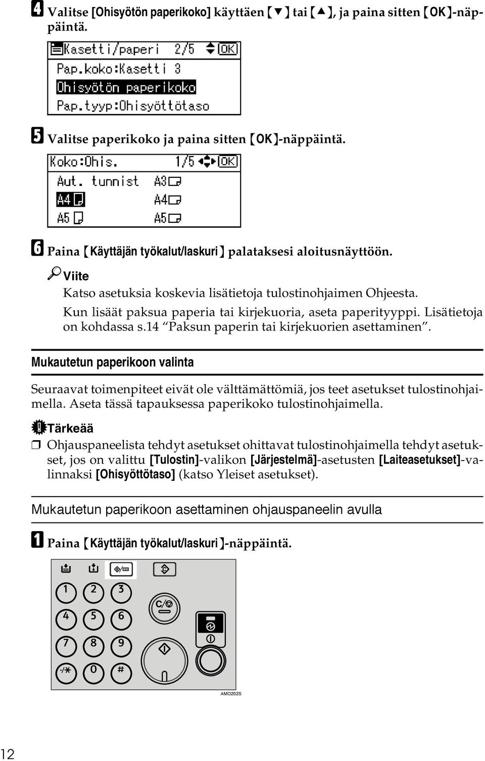 Lisätietoja on kohdassa s.14 Paksun paperin tai kirjekuorien asettaminen. Mukautetun paperikoon valinta Seuraavat toimenpiteet eivät ole välttämättömiä, jos teet asetukset tulostinohjaimella.