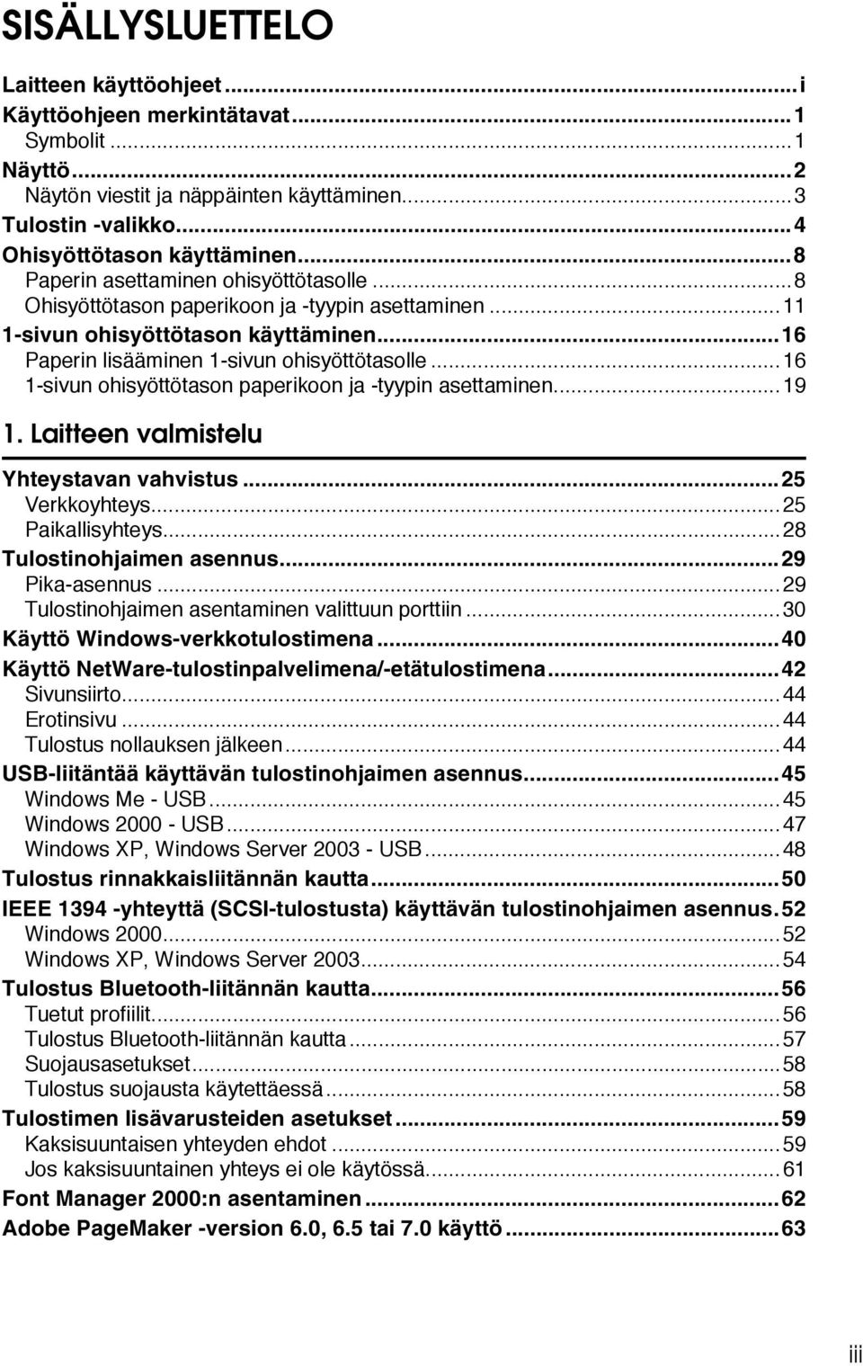 ..16 1-sivun ohisyöttötason paperikoon ja -tyypin asettaminen...19 1. Laitteen valmistelu Yhteystavan vahvistus...25 Verkkoyhteys...25 Paikallisyhteys...28 Tulostinohjaimen asennus...29 Pika-asennus.