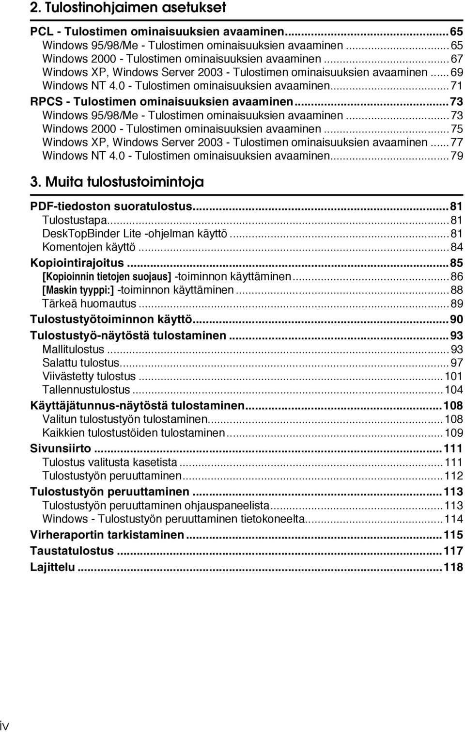 ..73 Windows 95/98/Me - Tulostimen ominaisuuksien avaaminen...73 Windows 2000 - Tulostimen ominaisuuksien avaaminen...75 Windows XP, Windows Server 2003 - Tulostimen ominaisuuksien avaaminen.