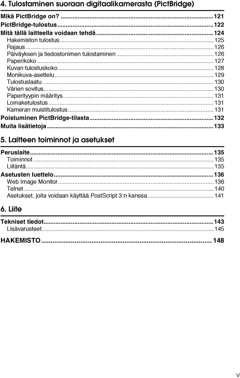 ..131 Lomaketulostus...131 Kameran muistitulostus...131 Poistuminen PictBridge-tilasta...132 Muita lisätietoja...133 5. Laitteen toiminnot ja asetukset Peruslaite...135 Toiminnot.