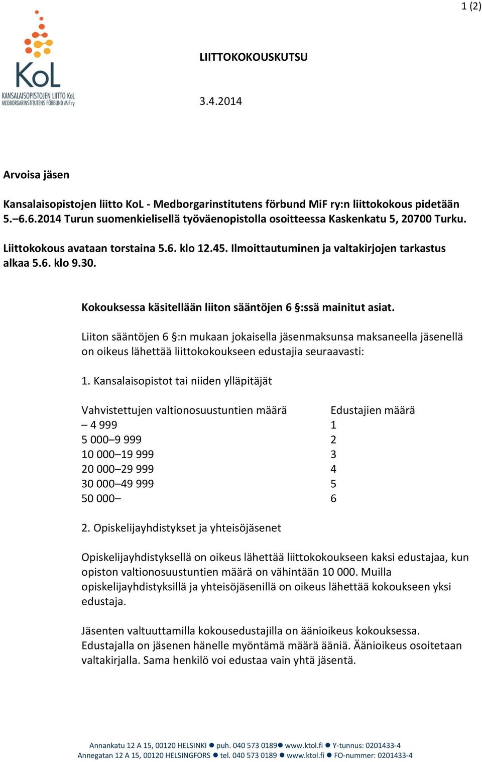 Kokouksessa käsitellään liiton sääntöjen 6 :ssä mainitut asiat.