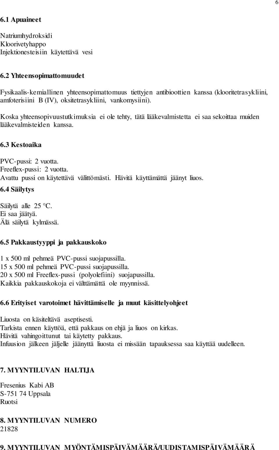 Koska yhteensopivuustutkimuksia ei ole tehty, tätä lääkevalmistetta ei saa sekoittaa muiden lääkevalmisteiden kanssa. 6.3 Kestoaika PVC-pussi: 2 vuotta. Freeflex-pussi: 2 vuotta.