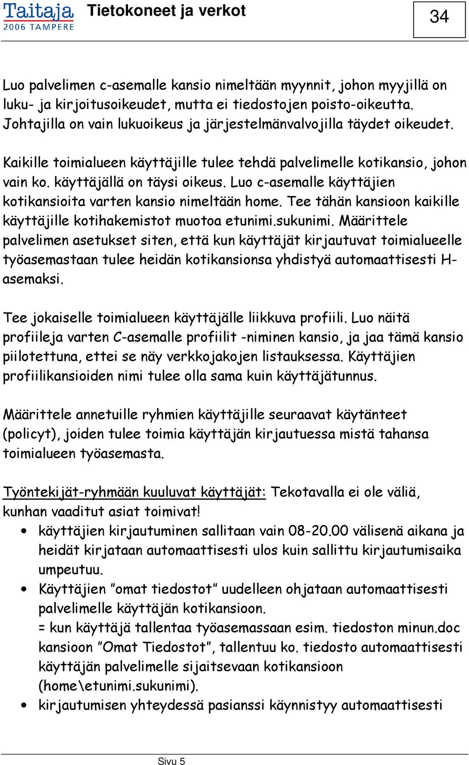 Luo c-asemalle käyttäjien kotikansioita varten kansio nimeltään home. Tee tähän kansioon kaikille käyttäjille kotihakemistot muotoa etunimi.sukunimi.