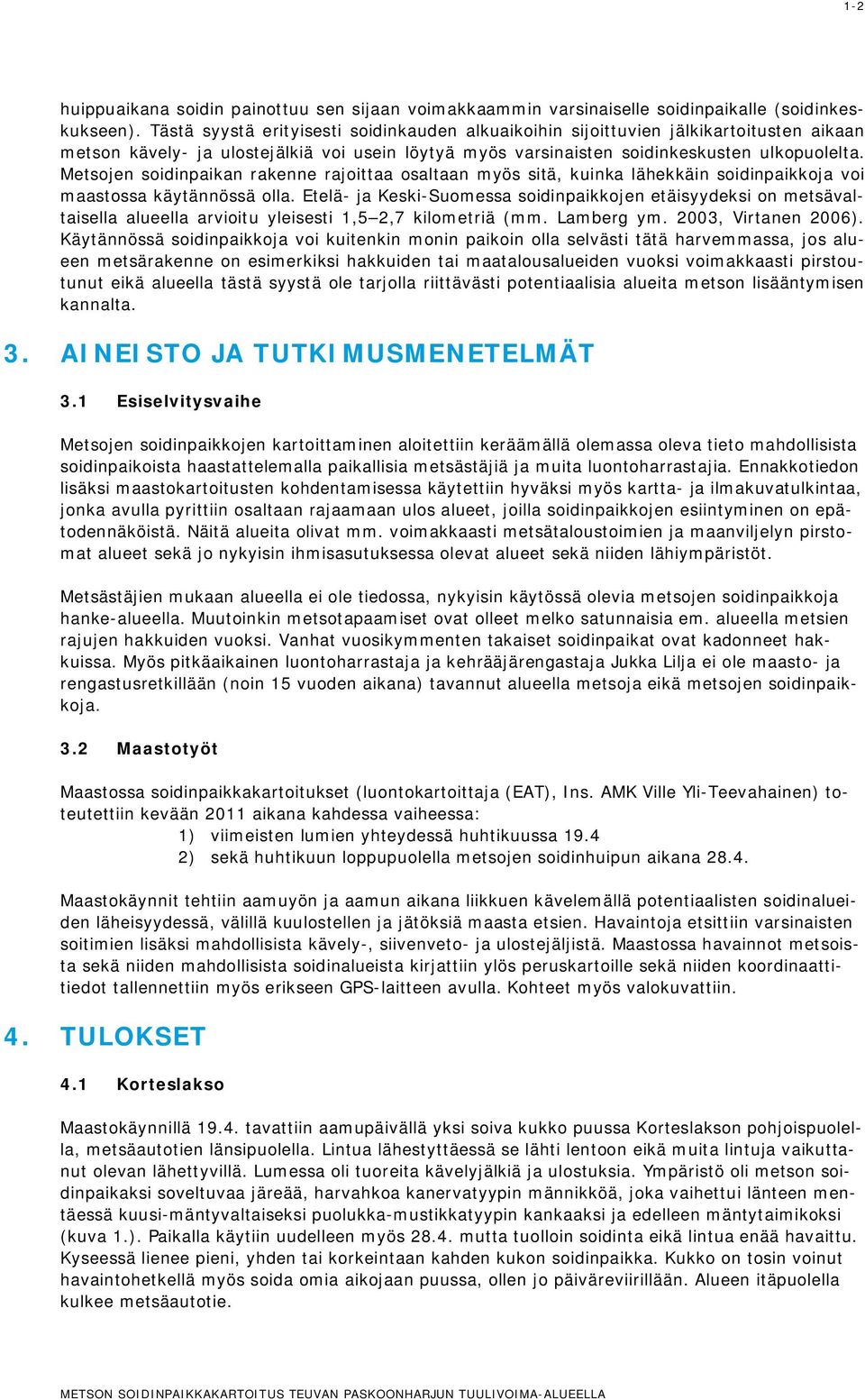 Metsojen soidinpaikan rakenne rajoittaa osaltaan myös sitä, kuinka lähekkäin soidinpaikkoja voi maastossa käytännössä olla.