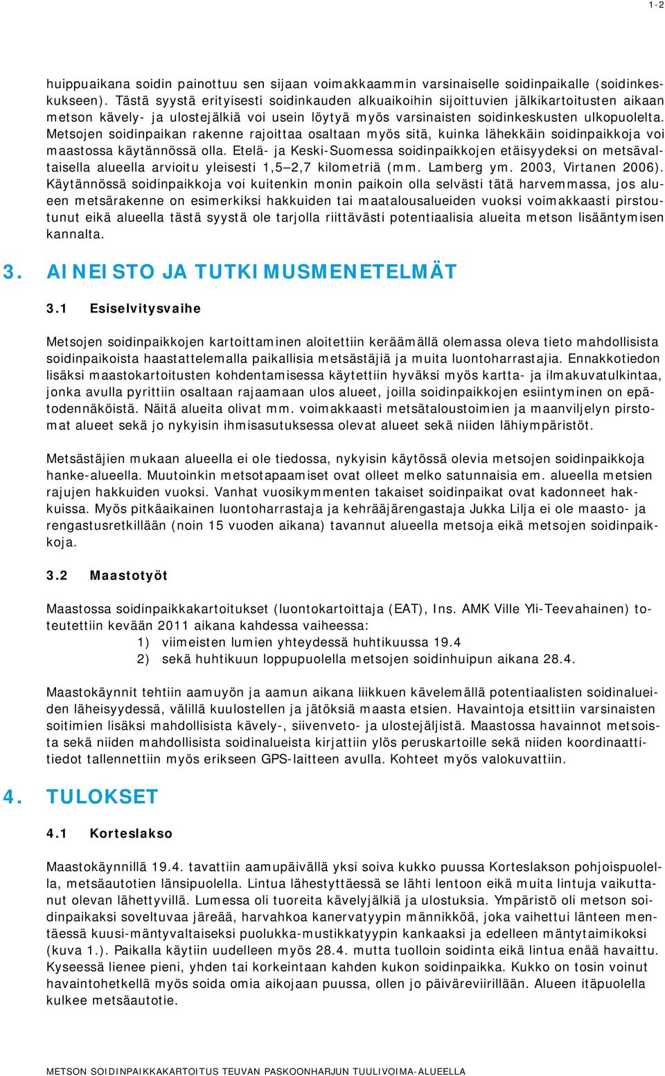 Metsojen soidinpaikan rakenne rajoittaa osaltaan myös sitä, kuinka lähekkäin soidinpaikkoja voi maastossa käytännössä olla.