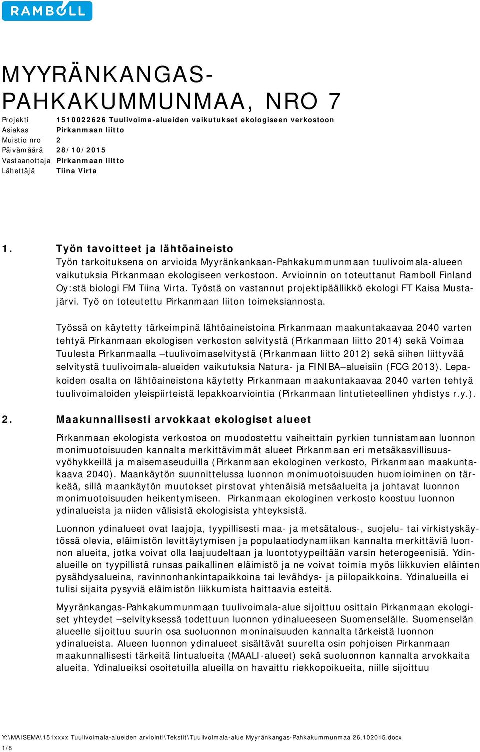 Arvioinnin on toteuttanut Ramboll Finland Oy:stä biologi FM Tiina Virta. Työstä on vastannut projektipäällikkö ekologi FT Kaisa Mustajärvi. Työ on toteutettu Pirkanmaan liiton toimeksiannosta.