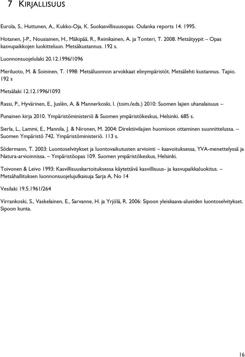 Tapio. 192 s Metsälaki 12.12.1996/1093 Rassi, P., Hyvärinen, E., Juslén, A. & Mannerkoski, I. (toim./eds.) 2010: Suomen lajien uhanalaisuus Punainen kirja 2010.